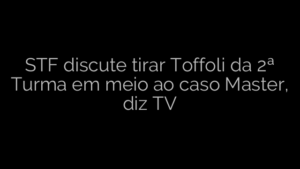 ​STF discute tirar Toffoli da 2ª Turma em meio ao caso Master, diz TV 